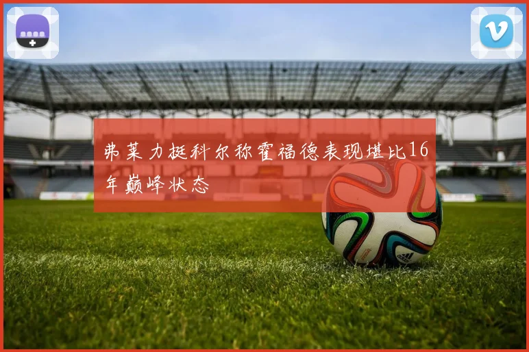 弗莱力挺科尔称霍福德表现堪比16年巅峰状态
