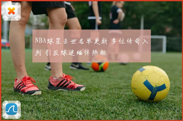 NBA球星去世名单更新 多位传奇入列 引发球迷缅怀热潮